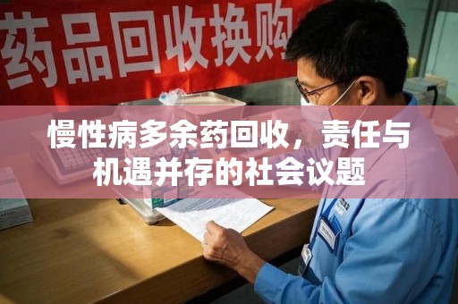 衡阳慢性病多余药回收，责任与机遇并存的社会议题