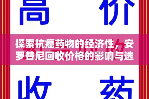 衡阳探索抗癌药物的经济性，安罗替尼回收价格的影响与选择
