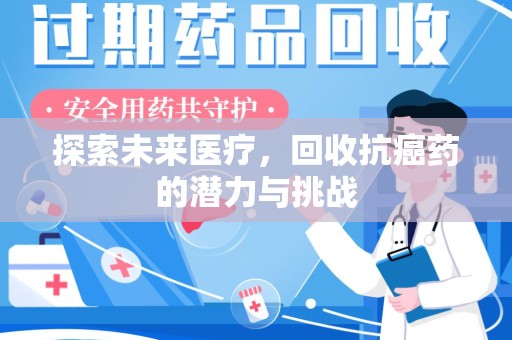 衡阳探索未来医疗，回收抗癌药的潜力与挑战
