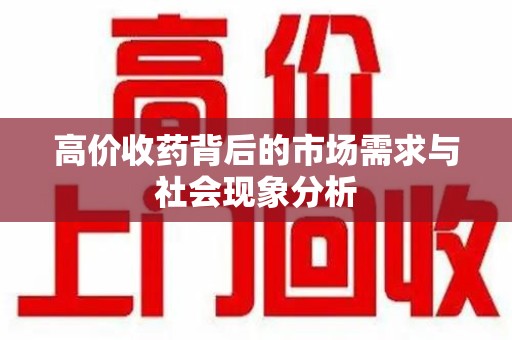 衡阳高价收药背后的市场需求与社会现象分析