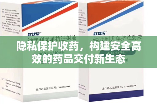 衡阳隐私保护收药，构建安全高效的药品交付新生态