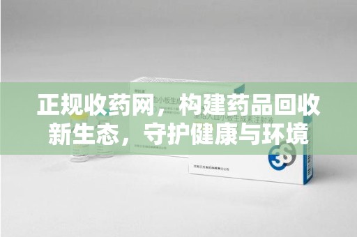 衡阳正规收药网，构建药品回收新生态，守护健康与环境