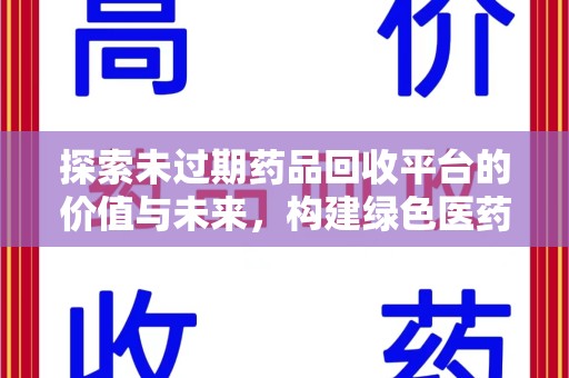衡阳探索未过期药品回收平台的价值与未来，构建绿色医药生态的桥梁
