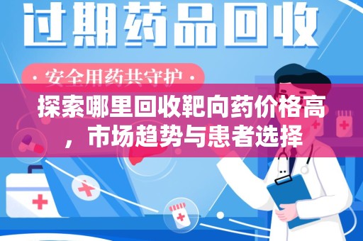衡阳探索哪里回收靶向药价格高，市场趋势与患者选择