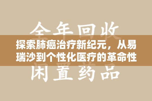 衡阳探索肺癌治疗新纪元，从易瑞沙到个性化医疗的革命性转变