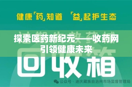 衡阳探索医药新纪元——收药网引领健康未来