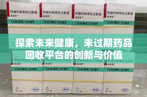 衡阳探索未来健康，未过期药品回收平台的创新与价值