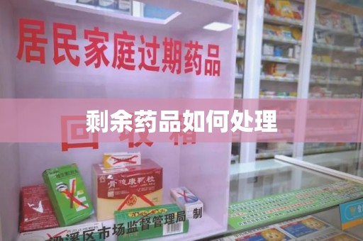 衡阳剩余药品如何处理