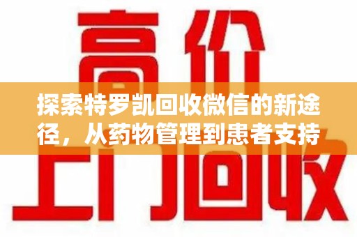 衡阳探索特罗凯回收微信的新途径，从药物管理到患者支持