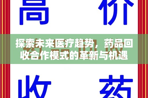 衡阳探索未来医疗趋势，药品回收合作模式的革新与机遇